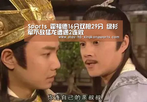 Sports_霍福德16分双枪29分 绿衫军不敌猛龙遭遇2连败(图1) 星空体育直播