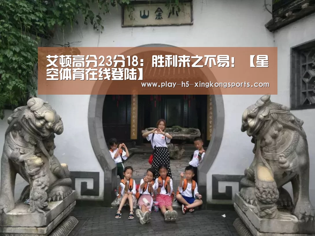 艾顿高分23分18：胜利来之不易！【星空体育在线登陆】(图2)