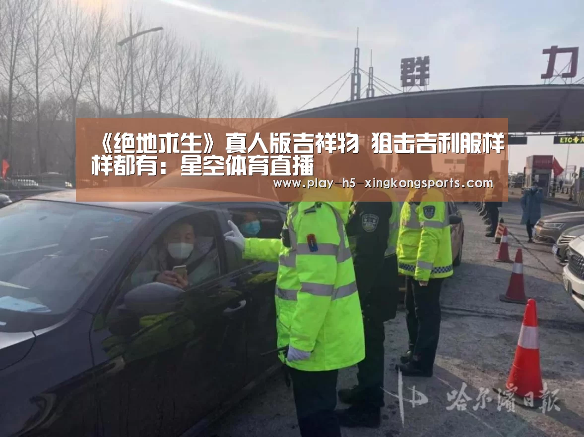 《绝地求生》真人版吉祥物 狙击吉利服样样都有：星空体育直播(图1)