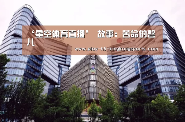 ‘星空体育直播’
故事：苦命的磬儿(图4)